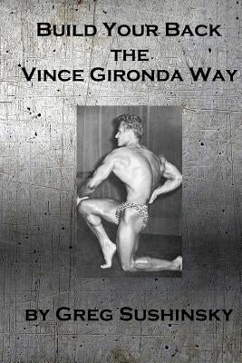 Build Your Back the Vince Gironda Way by Sushinsky, Greg
