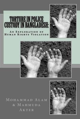 Torture in Police Custody in Bangladesh: : An Exploration of Human Rights Violation by Akter, Mahmuda