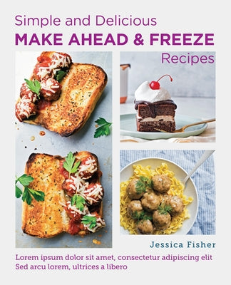 Simple and Delicious Make Ahead and Freeze Recipes by Fisher, Jessica