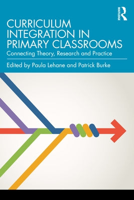 Curriculum Integration in Primary Classrooms: Connecting Theory, Research and Practice by Lehane, Paula