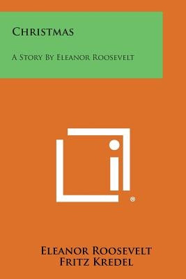 Christmas: A Story by Eleanor Roosevelt by Roosevelt, Eleanor