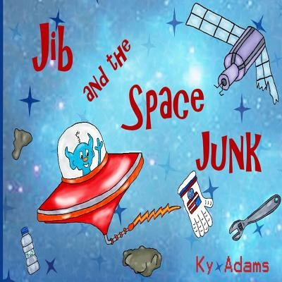 Jib and the Space Junk by Adams, Ky