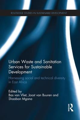 Urban Waste and Sanitation Services for Sustainable Development: Harnessing Social and Technical Diversity in East Africa by Van Vliet, Bas