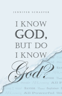 I Know God, but Do I Know God? by Schaefer, Jennifer