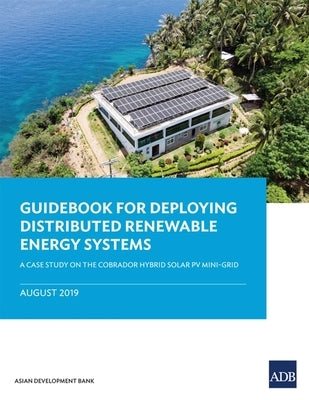 Guidebook for Deploying Distributed Renewable Energy Systems: A Case Study on the Cobrador Hybrid Solar PV Mini-Grid by Asian Development Bank