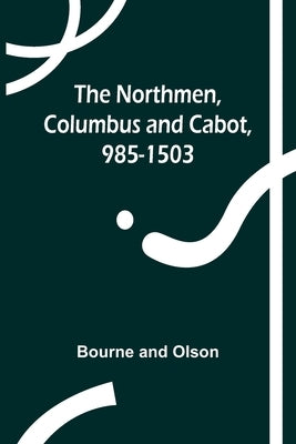The Northmen, Columbus and Cabot, 985-1503 by And Olson, Bourne