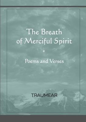 The Breath of Merciful Spirit: Poems and Verses by Traumear