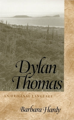 Dylan Thomas: An Original Language by Hardy, Barbara
