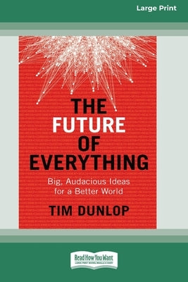 The Future of Everything: Big, Audacious Ideas for a Better World (16pt Large Print Edition) by Dunlop, Tim