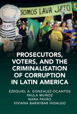 Prosecutors, Voters and the Criminalization of Corruption in Latin America: The Case of Lava Jato by Gonzalez-Ocantos, Ezequiel A.