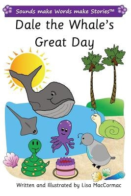 Dale the Whale's Great Day: Sounds make Words make Stories, Plus Level, Series 2, Book 1 by Maccormac, Lisa