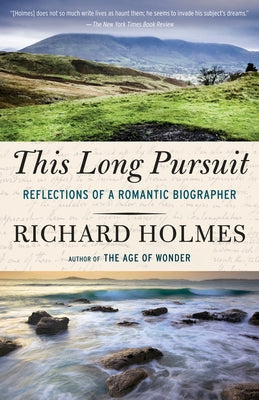 This Long Pursuit: Reflections of a Romantic Biographer by Holmes, Richard