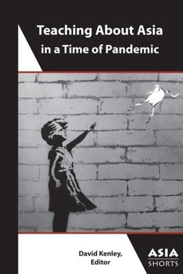 Teaching about Asia in a Time of Pandemic by Kenley, David