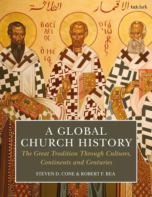 A Global Church History: The Great Tradition through Cultures, Continents and Centuries by Cone, Steven D.