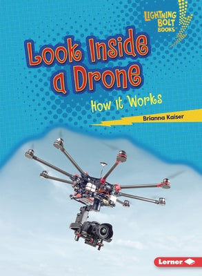 Look Inside a Drone: How It Works by Kaiser, Brianna