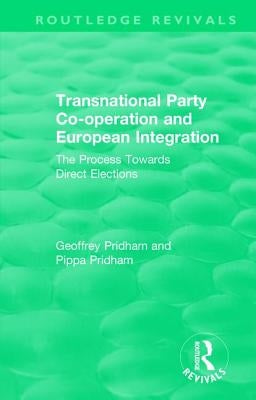 Transnational Party Co-operation and European Integration: The Process Towards Direct Elections by Pridham, Geoffrey