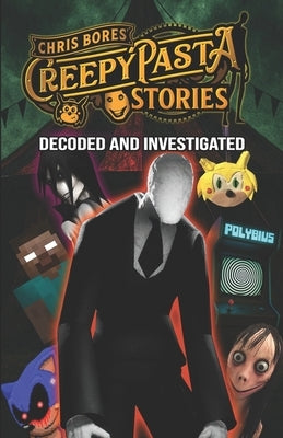 Creepypasta Stories: Decoded and Investigated, From Jeff the Killer to Polybius to Slender Man by Bores, Chris