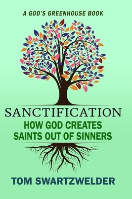 Sanctification: How God Creates Saints out of Sinners by Swartzwelder, Tom
