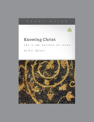 Knowing Christ: The I Am Sayings of Jesus, Teaching Series Study Guide by Ligonier Ministries