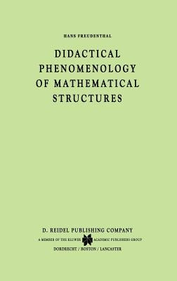 Didactical Phenomenology of Mathematical Structures by Freudenthal, Hans