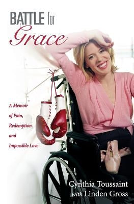 Battle for Grace: A Memoir of Pain, Redemption and Impossible Love by Gross, Linden