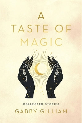 A Taste of Magic: Collected Stories by Gilliam, Gabby
