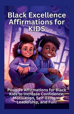 Black Excellence Affirmations for Kids: Positive Affirmations for Black Kids to Increase Confidence, Motivation, Self-Esteem, Leadership, and Fun! by Tinsley, Tasha