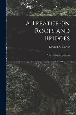 A Treatise on Roofs and Bridges: With Numerous Exercises by Bowser, Edward a. (Edward Albert) 18
