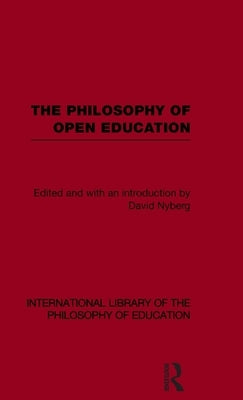 The Philosophy of Open Education (International Library of the Philosophy of Education Volume 15) by Nyberg, David A.