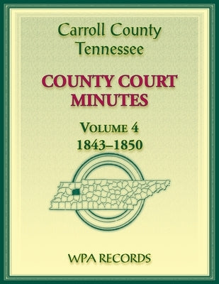 Carroll County, Tennessee County Court Minutes, Volume 4, 1843-1850 by Wpa Records