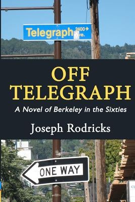 Off Telegraph: A Novel of Berkeley in the Sixties by Rodricks, Joseph V.