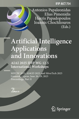 Artificial Intelligence Applications and Innovations. Aiai 2025 Ifip Wg 12.5 International Workshops: Mhdw 2025, ΑΙ4gd 2025, and Silvertech by Papaleonidas, Antonios
