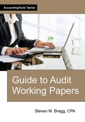 Guide to Audit Working Papers by Bragg, Steven M.