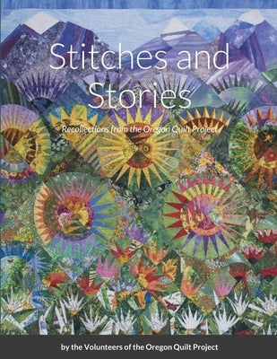 Stitches and Stories: Recollections from the Oregon Quilt Project by Oregon Quilt Project
