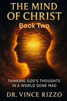 The Mind of Christ: Book 2: Thinking God's Thoughts in a World Gone Mad by Rizzo, Vince