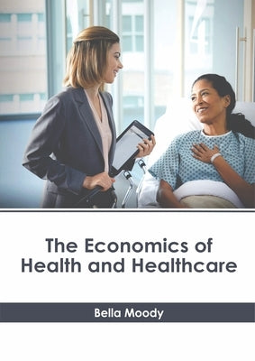 The Economics of Health and Healthcare by Moody, Bella