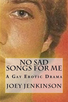 No Sad Songs For Me: A Gay Erotic Drama by Jenkinson, Joey