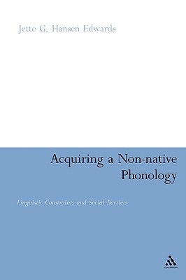 Acquiring a Non-Native Phonology: Linguistic Constraints and Social Barriers by Hansen Edwards, Jette G.