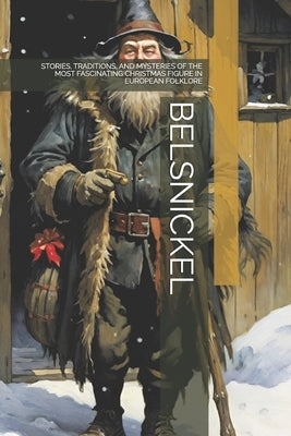 Belsnickel: Stories, Traditions, and Mysteries of the Most Fascinating Christmas Figure in European Folklore by -, The Book Lab