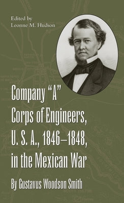Company a Corps of Engineers, U.S.A., 1846-1848, in the Mexican War, by Gustavus Woodson Smith by Hudson