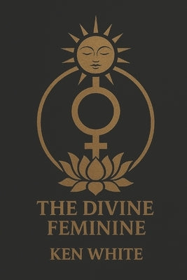 The Divine Feminine by White, Ken