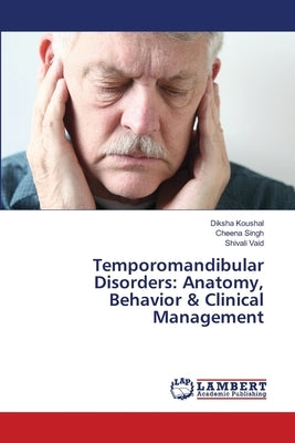 Temporomandibular Disorders: Anatomy, Behavior & Clinical Management by Koushal, Diksha