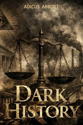 Dark History: The Ultimate American History Buff Trivia and Fun Facts Challenge Exploring the Strange, Unusual, and Forgotten Dark Side of America by Abbott, Adicus