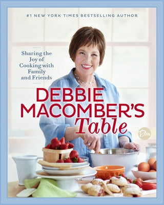 Debbie Macomber's Table: Sharing the Joy of Cooking with Family and Friends: A Cookbook by Macomber, Debbie