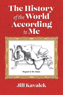 The History of the World According to Me by Kavalek, Jill