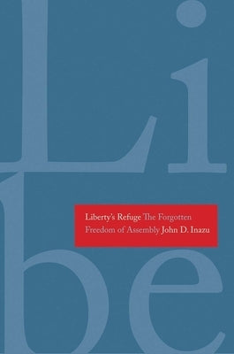 Liberty's Refuge: The Forgotten Freedom of Assembly by Inazu, John D.