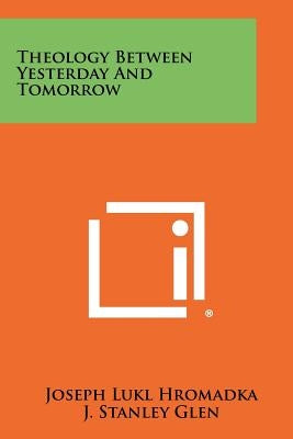 Theology Between Yesterday and Tomorrow by Hromadka, Joseph Lukl