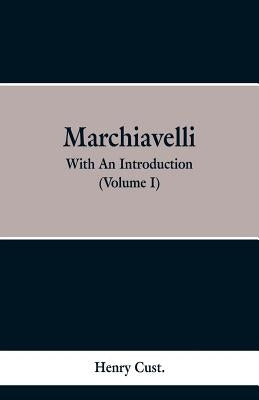 Machiavelli: With an Introduction (Volume I) by Cust, Henry
