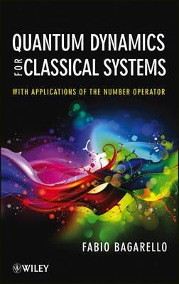 Quantum Dynamics for Classical Systems: With Applications of the Number Operator by Bagarello, Fabio