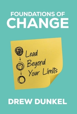 Foundations of Change: Lead Beyond Your Limits by Dunkel, Drew